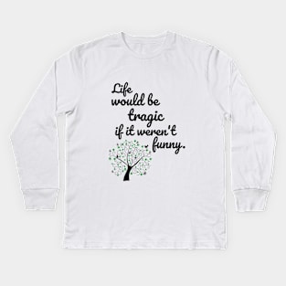 Life would be tragic if it weren't funny Kids Long Sleeve T-Shirt